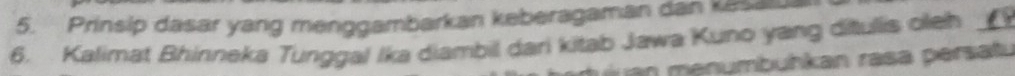 Prinsip dasar yang menggambarkan keberagaman dan kesas 
6. Kalimat Bhinneka Tunggal Ika diambil dari kitab Jawa Kuno yang ditullis oleh 
n menumbuhkan rasa persatu