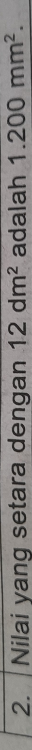 Nilai yang setara dengan 12dm^2 adalah 1.200mm^2.