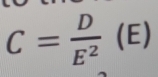 C= D/E^2  (E)