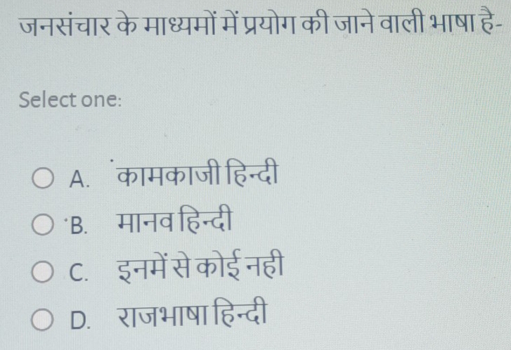 जनसंचार के माध्यमों में प्रयोग की जाने वाली भाषा है-
Select one:
A. कामकाजी हिन्दी
B. मानव हिन्दी
C. इनमें से कोई नही
D. राजभाषा हिन्दी