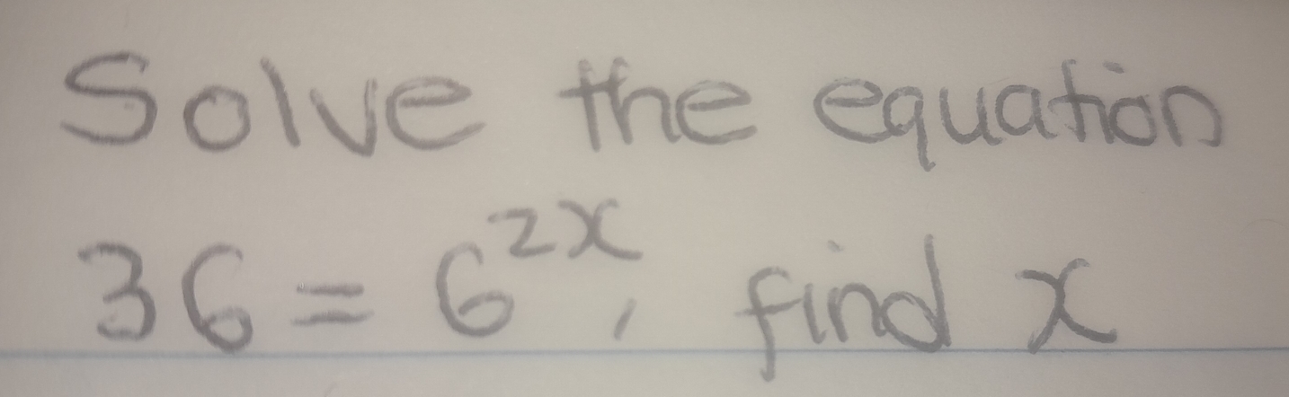 Solve the equation
36=6^(2x), 
find x