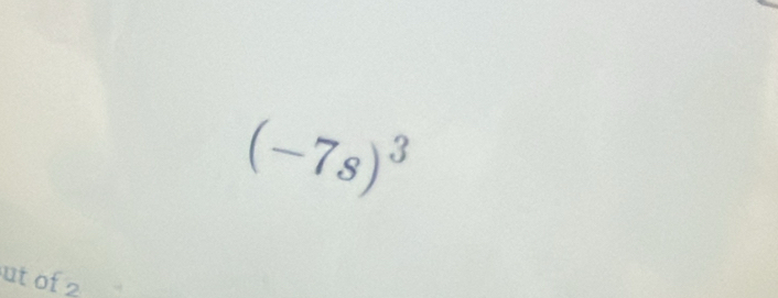 (-7s)^3
ut of 2