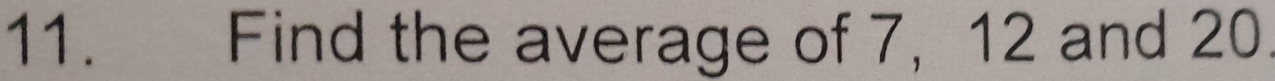 Find the average of 7, 12 and 20.