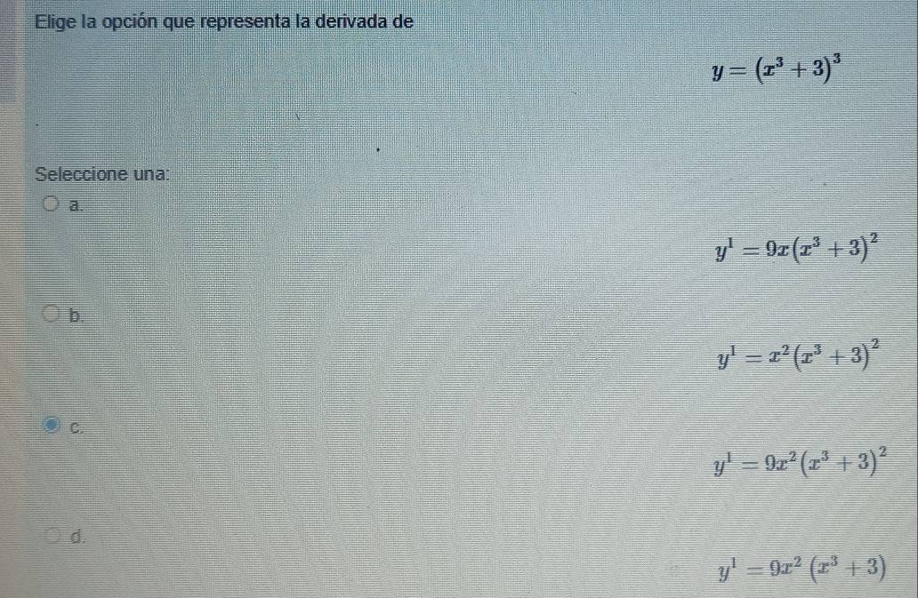 Elige la opción que representa la derivada de
y=(x^3+3)^3
Seleccione una:
a.
y^1=9x(x^3+3)^2
b.
y^1=x^2(x^3+3)^2
C.
y^1=9x^2(x^3+3)^2
d.
y^1=9x^2(x^3+3)