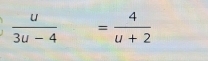  u/3u-4 = 4/u+2 