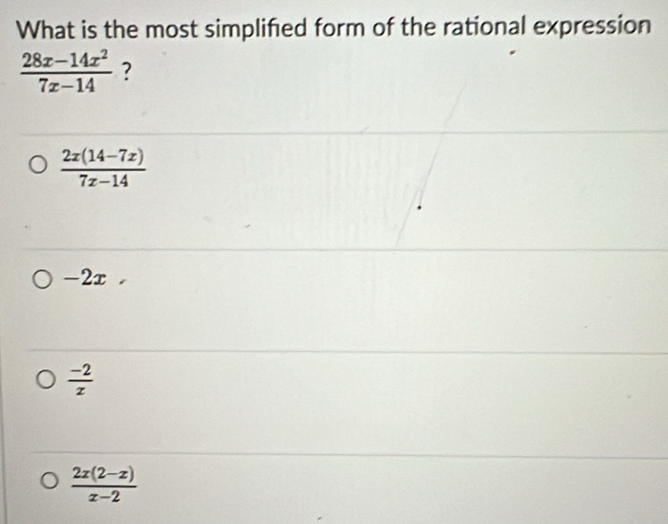 What is the most simplified form of the rational expression
 (28x-14x^2)/7x-14  ?
 (2x(14-7x))/7x-14 
-2x
 (-2)/z 
 (2x(2-x))/x-2 