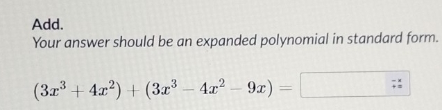 Add. 
Your answer should be an expanded polynomial in standard form.
(3x^3+4x^2)+(3x^3-4x^2-9x)=
-