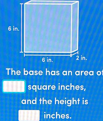 The base has an area o 
square inches, 
and the height is
inches.