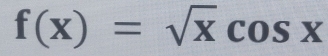 f(x)=sqrt(x)cos x