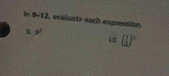 in ! △ 12, eveluate each expression
9^3
10. ( 1/4 )^3