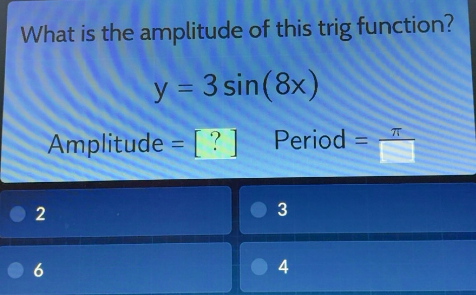 Solved: What is the amplitude of this trig function? y=3sin (8x ...