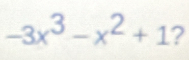 -3x^3-x^2+1 ?