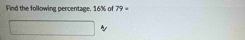 Find the following percentage. 16% of 79=
□ A