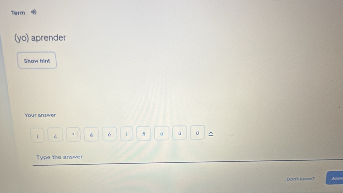 Term 
(yo) aprender 
Show hint 
Your answer 
1 
à è i ó ú ü ^ 
Type the answer 
Don't know? Anse