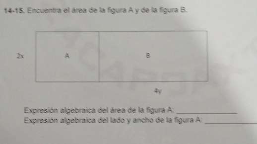 14-15. Encuentra el área de la figura A y de la figura B. 
2 
Expresión algebraica del área de la figura A:_ 
Expresión algebraica del lado y ancho de la figura A:_