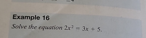 Example 16 
Solve the equation 2x^2=3x+5.