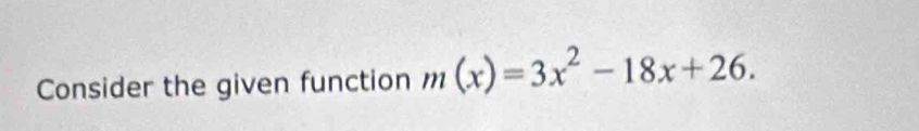 Consider the given function m(x)=3x^2-18x+26.