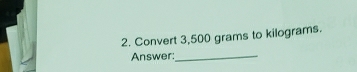 Convert 3,500 grams to kilograms. 
Answer:_