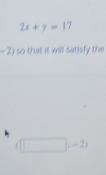 2x+y=17
- 2) so that it will satisfy the
(□ ,-2)