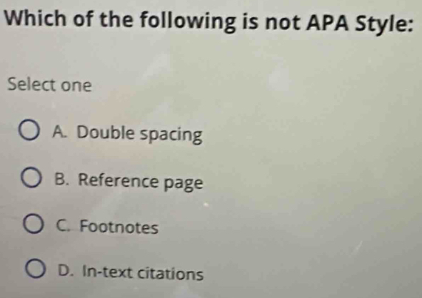Solved: Which of the following is not APA Style: Select one A. Double ...