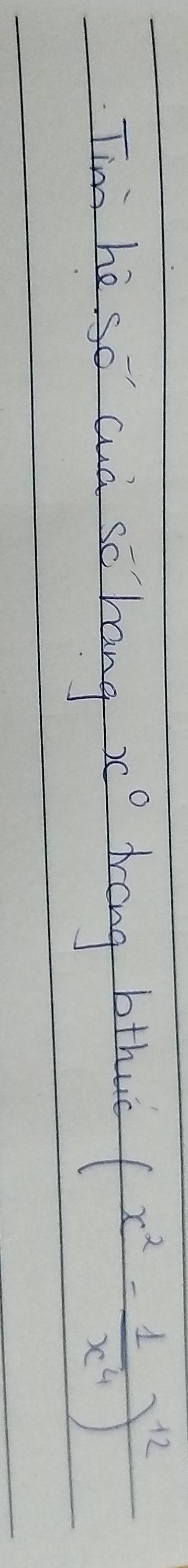 Tim he so ad sc hang x° brong bthuè (x^2- 1/x^4 )^12