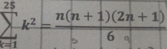 sumlimits _(k=1)^(25)k^2= (n(n+1)(2n+1))/6a 