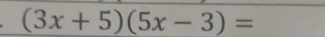 (3x+5)(5x-3)=