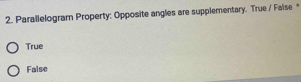 Parallelogram Property: Opposite angles are supplementary. True / False *
True
False