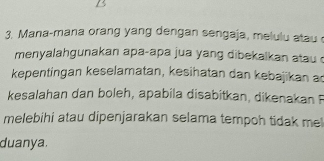 1s 
3. Mana-mana orang yang dengan sengaja, melulu atau 
menyalahgunakan apa-apa jua yang dibekalkan atau 
kepentingan keselamatan, kesihatan dan kebajikan ad 
kesalahan dan boleh, apabila disabitkan, dikenakan F 
melebihi atau dipenjarakan selama tempoh tidak me 
duanya.