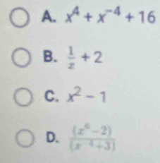 A. x^4+x^(-4)+16
B.  1/z +2
C. x^2-1
D.  ((x^6-2))/(x^(-4)+3) 