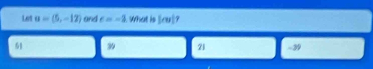 Let a=(5,-12) and c=-2 What is |cu|
61
79
21
29