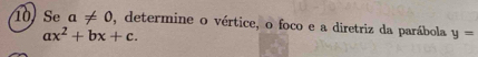 Se a!= 0 O, determine o vértice, o foco e a diretriz da parábola y=
ax^2+bx+c.