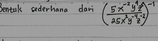 Bental sederhana dari ( (5x^(-2)y^4z^5)/25x^2y^(-4)z^(-2) )^-1