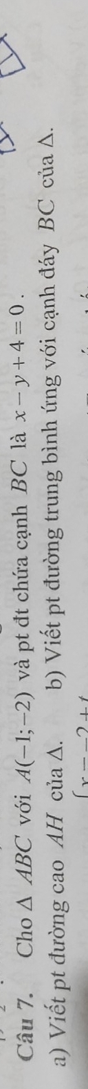 Cho △ ABC với A(-1;-2) và pt đt chứa cạnh BC là x-y+4=0. 
a) Viết pt đường cao AH của ∆. b) Viết pt đường trung bình ứng với cạnh đáy BC của A.
(x=_ 2+t