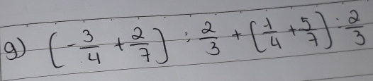 (- 3/4 + 2/7 ): 2/3 +( 1/4 + 5/7 ): 2/3 