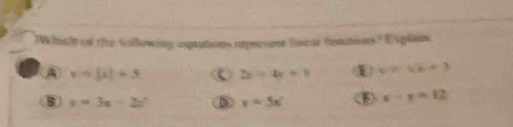 ?Which of the following eptations rpresent linear fomtions? Esplain
A r=|x|+5 o 2x=4y+1 ① y=sqrt(x)+3
D x=3x-2x^2 D y=5x^2 D x-y=12