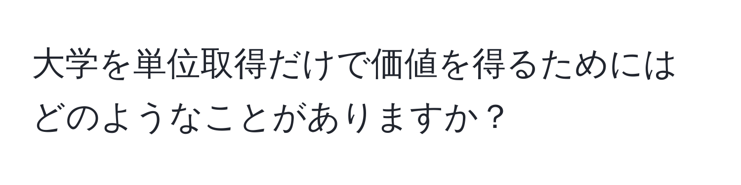 大学を単位取得だけで価値を得るためにはどのようなことがありますか？