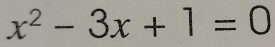 x^2-3x+1=0