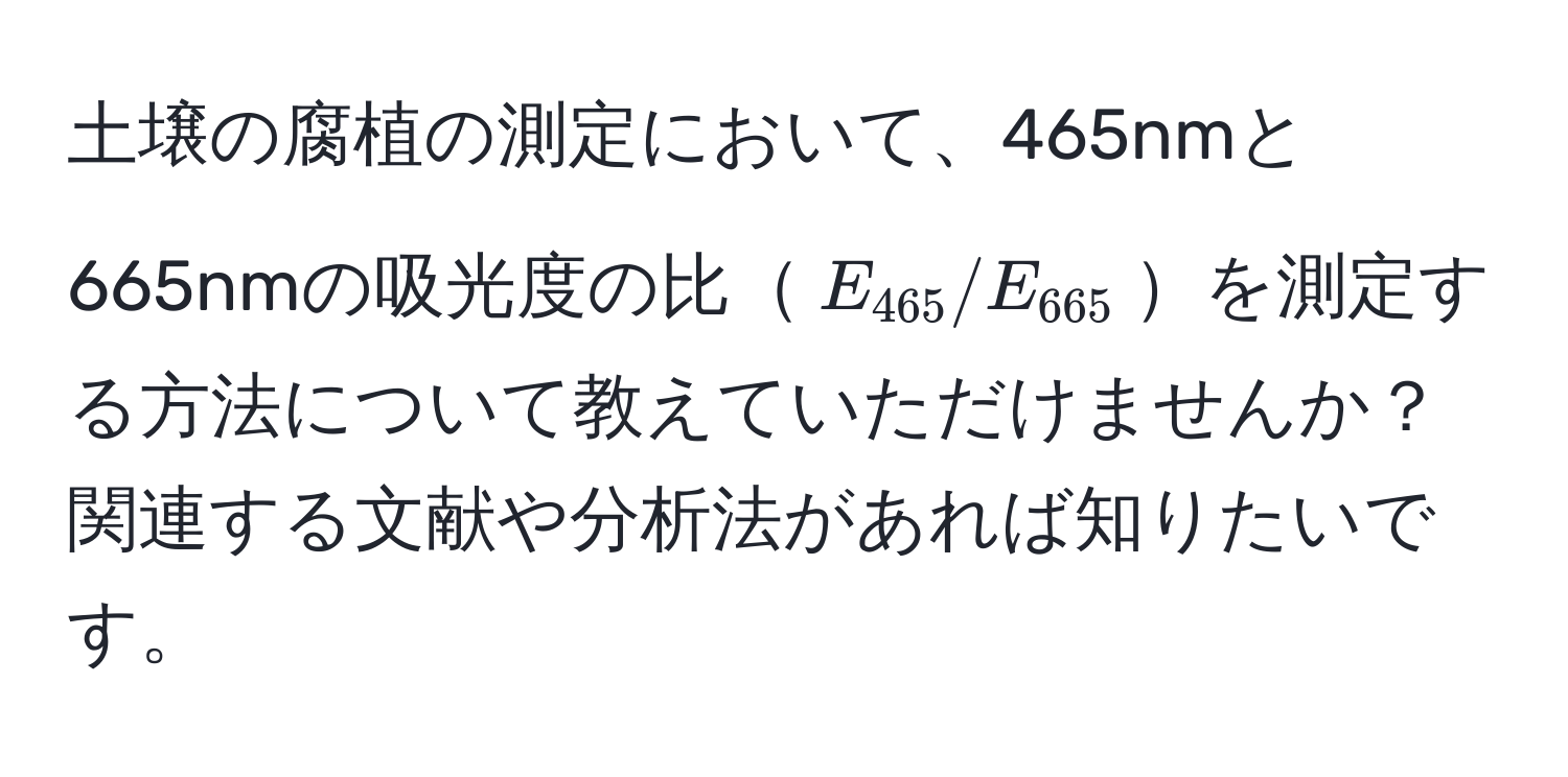 土壌の腐植の測定において、465nmと665nmの吸光度の比$E_465/E_665$を測定する方法について教えていただけませんか？関連する文献や分析法があれば知りたいです。