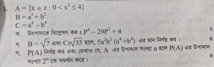 A= x∈ z:0
B=a^2+b^2
C=a^4-b^4
क. ऊ९शाम८क विटशखन कन्न P^4-29P^2+4 2 
. B=sqrt(7) ७व१ C=sqrt(35) शन, 5a^2b^2(a^4+b^4) धन्न शान निर्णश् क्। 8 
. P(A) निर्नन्न कब्न ७व१ ८मशा७ ८य, A ७्र ऊशामान मश्थांn श८न P(A) ७् ऊशाजान 
8 
म१था 2^n ८क मगर्शन कटत ।