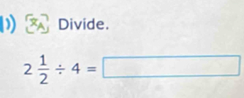 Divide.
2 1/2 / 4=□