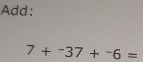 Add:
7+^-37+^-6=