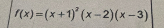 f(x)=(x+1)^2(x-2)(x-3)