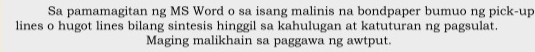 Sa pamamagitan ng MS Word o sa isang malinis na bondpaper bumuo ng pick-up 
lines o hugot lines bilang sintesis hinggil sa kahulugan at katuturan ng pagsulat. 
Maging malikhain sa paggawa ng awtput.