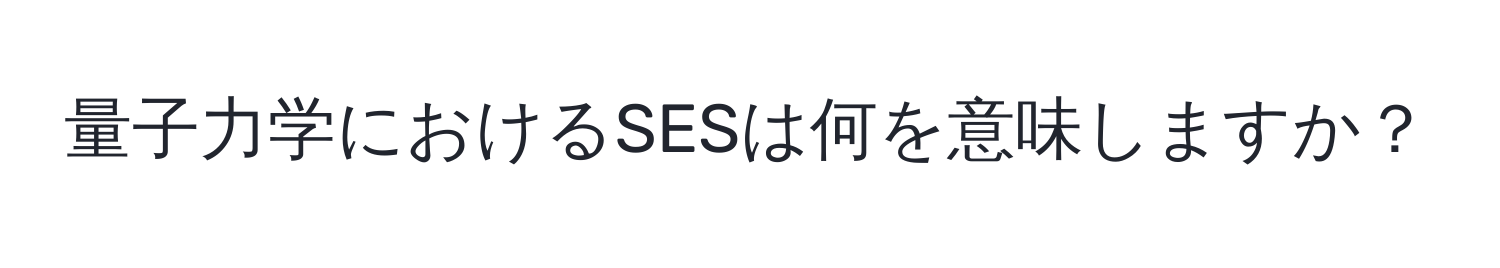 量子力学におけるSESは何を意味しますか？