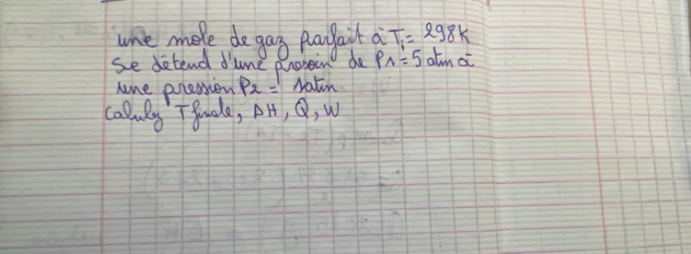 une mele de gag pargail a T_i=298K
se detend dine pnosein de P_1=5 almot 
hine pres sen P_2= 10tm
caluly Tgde, Delta H, Q, u