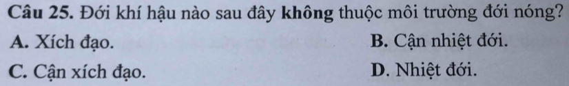 Đới khí hậu nào sau đây không thuộc môi trường đới nóng?
A. Xích đạo. B. Cận nhiệt đới.
C. Cận xích đạo. D. Nhiệt đới.