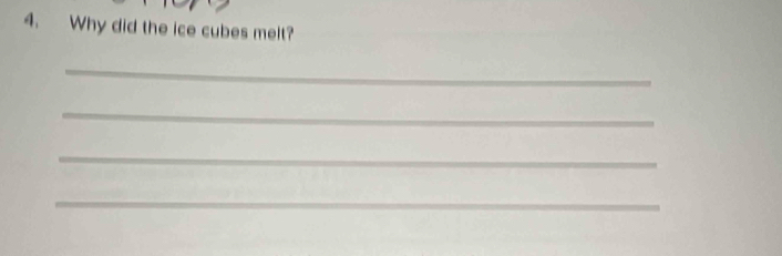 Why did the ice cubes melt? 
_ 
_ 
_ 
_