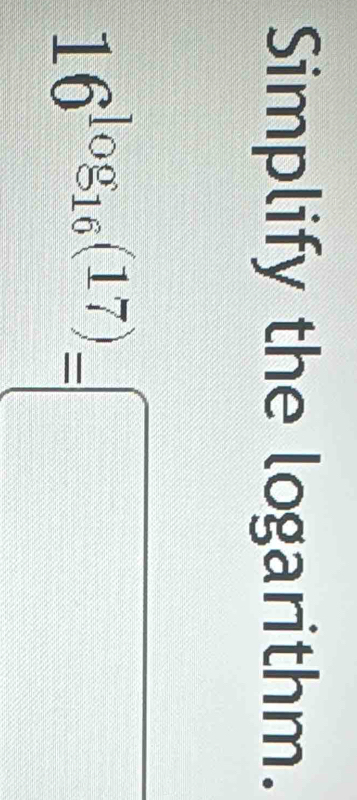 Simplify the logarithm.
16^(log _16)(17)=□