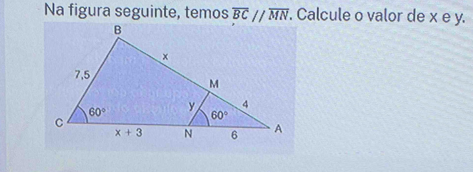 Na figura seguinte, temos overline BCparallel overline MN. Calcule o valor de x e y.